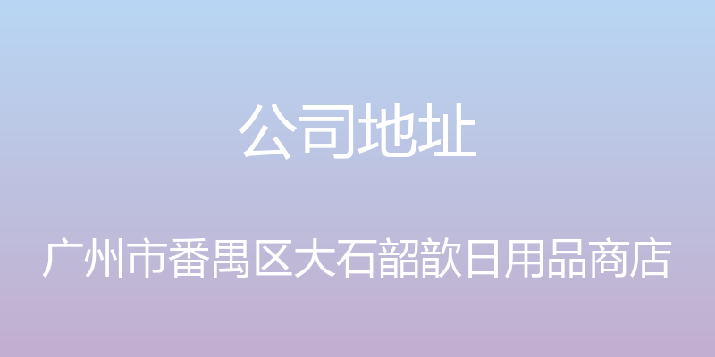 公司地址 - 广州市番禺区大石韶歆日用品商店