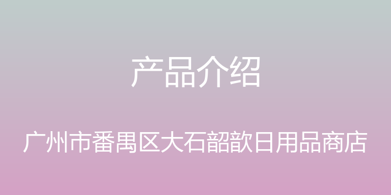 产品介绍 - 广州市番禺区大石韶歆日用品商店