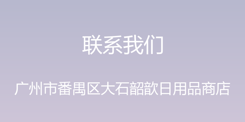 联系我们 - 广州市番禺区大石韶歆日用品商店