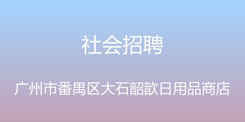 社会招聘 - 广州市番禺区大石韶歆日用品商店